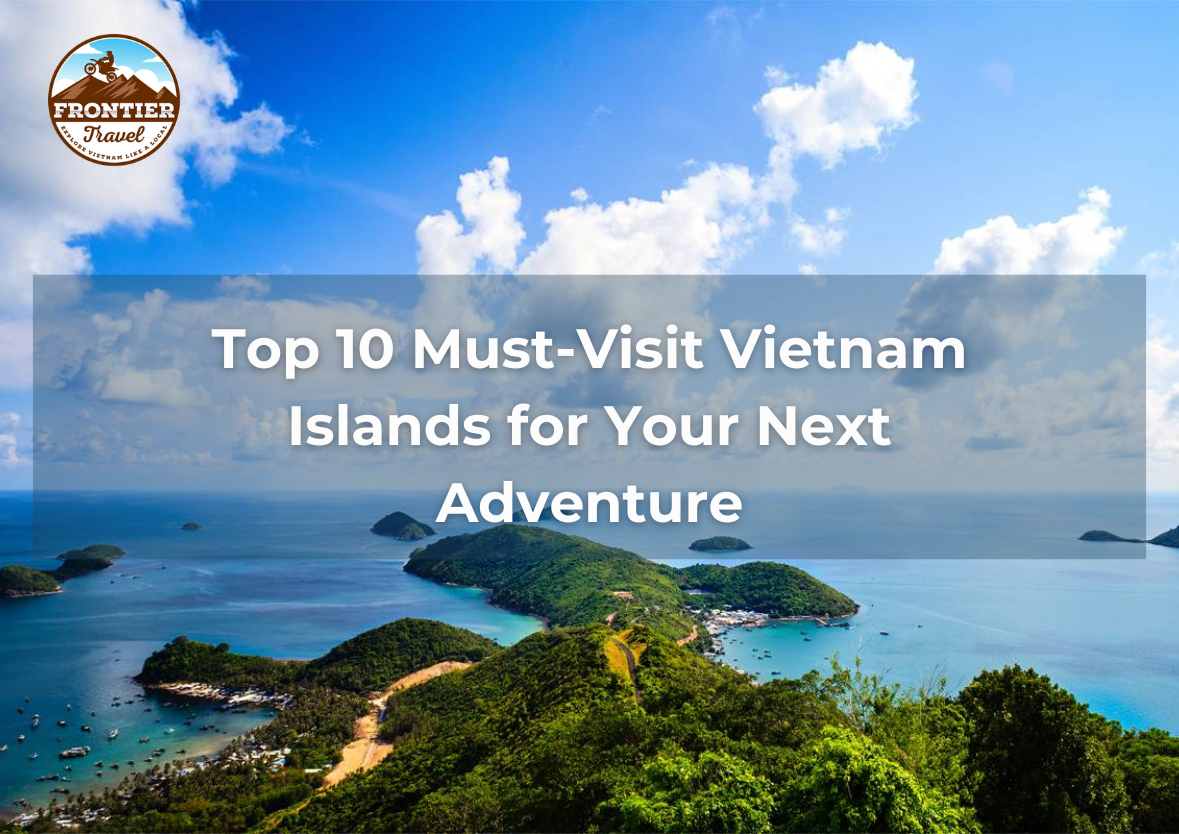 Top 10 Must-Visit Vietnam Islands For Your Next Adventure